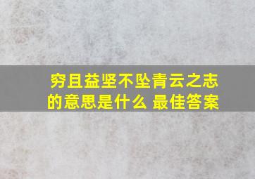 穷且益坚不坠青云之志的意思是什么 最佳答案